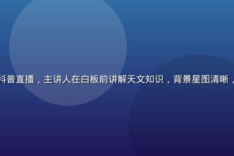 丝瓜视频知识科普直播，主讲人在白板前讲解天文知识，背景星图清晰，氛围认真专业